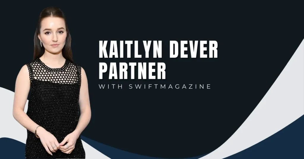 Who Is Kaitlyn Dever’s Partner?